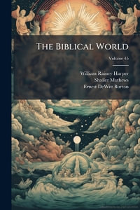 The Biblical World - William Rainey Harper
