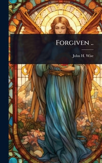 Forgiven .. - John H. [from old catalog] Wise