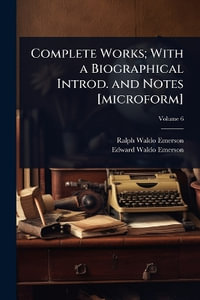Complete Works; With a Biographical Introd. and Notes [microform] - Ralph Waldo Emerson