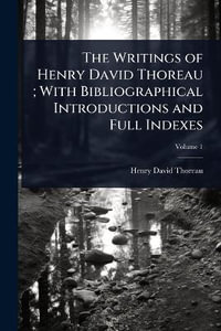 The Writings of Henry David Thoreau ; With Bibliographical Introductions and Full Indexes - Henry David Thoreau