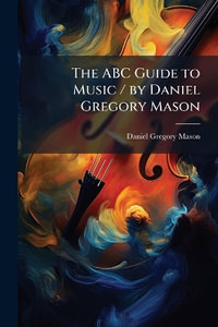 The ABC Guide to Music / by Daniel Gregory Mason - Daniel Gregory Mason