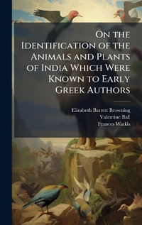 On the Identification of the Animals and Plants of India Which Were Known to Early Greek Authors - Elizabeth Barrett Browning