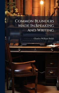 Common Blunders Made In Speaking And Writing - Charles William Smith (of-?)