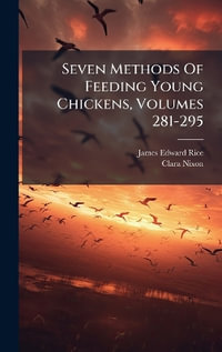 Seven Methods Of Feeding Young Chickens, Volumes 281-295 - James Edward Rice