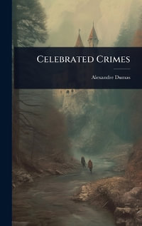 Celebrated Crimes - Alexandre Dumas