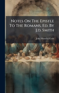 Notes On The Epistle To The Romans, Ed. By J.d. Smith - John Marsden Code