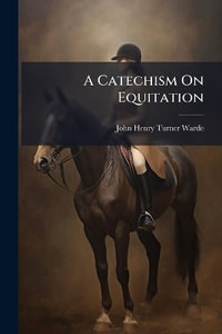 A Catechism On Equitation - John Henry Turner Warde