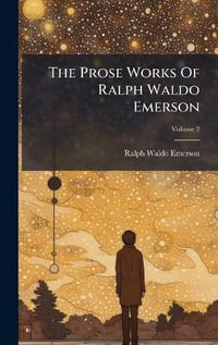 The Prose Works Of Ralph Waldo Emerson - Ralph Waldo Emerson