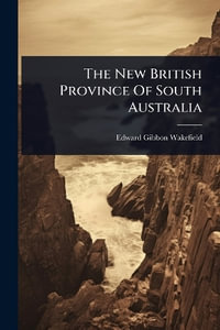 The New British Province Of South Australia - Edward Gibbon Wakefield