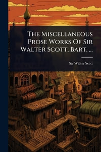 The Miscellaneous Prose Works Of Sir Walter Scott, Bart. ... - Sir Walter Scott