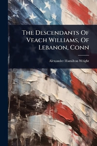 The Descendants Of Veach Williams, Of Lebanon, Conn - Alexander Hamilton Wright
