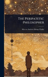 The Peripatetic Philosopher - Marcus Andrew Hislop Clarke