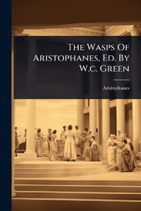 The Wasps Of Aristophanes, Ed. By W.c. Green - Aristophanes