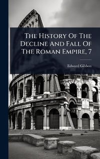 The History Of The Decline And Fall Of The Roman Empire, 7 - Edward Gibbon