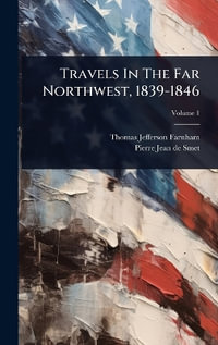 Travels In The Far Northwest, 1839-1846 - Thomas Jefferson Farnham