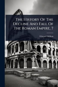 The History Of The Decline And Fall Of The Roman Empire, 7 - Edward Gibbon