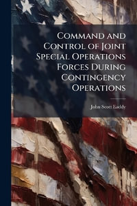 Command and Control of Joint Special Operations Forces During Contingency Operations - John Scott Eaddy