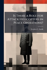 Is There a Role for Attack Helicopters in Peace Operations? - Stephen C. Smith