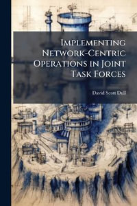 Implementing Network-Centric Operations in Joint Task Forces - David Scott Dull