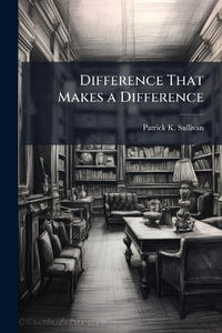 Difference That Makes a Difference - Patrick K. Sullivan