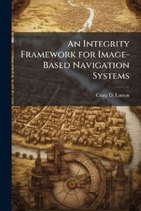 An Integrity Framework for Image-Based Navigation Systems - Craig D. Larson
