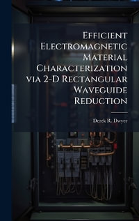 Efficient Electromagnetic Material Characterization via 2-D Rectangular Waveguide Reduction - Derek R. Dwyer