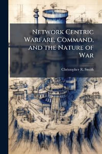 Network Centric Warfare, Command, and the Nature of War - Christopher R. Smith