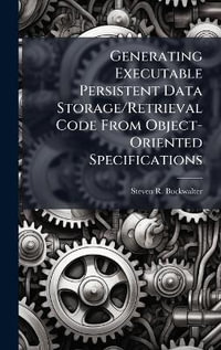 Generating Executable Persistent Data Storage/Retrieval Code From Object-Oriented Specifications - Steven R. Buckwalter