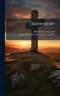 Orthodoxy - Robert Green 1833-1899 Ingersoll