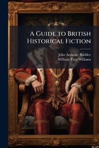 A Guide to British Historical Fiction - John Anthony Buckley
