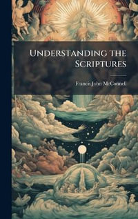 Understanding the Scriptures - Francis John 1871-1953 McConnell
