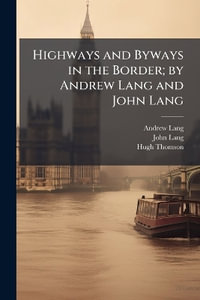 Highways and Byways in the Border; by Andrew Lang and John Lang - Andrew 1844-1912 Lang
