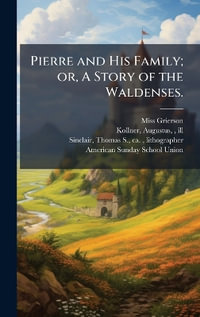 Pierre and His Family; or, A Story of the Waldenses. - Miss Grierson