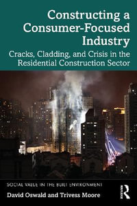 Constructing a Consumer-Focused Industry : Cracks, Cladding and Crisis in the Residential Construction Sector - David Oswald