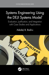 Systems Engineering Using the DEJI Systems ModelĀ® : Evaluation, Justification, and Integration with Case Studies and Applications - Adedeji B. Badiru