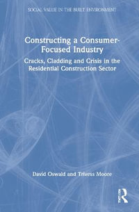 Constructing a Consumer-Focused Industry : Cracks, Cladding and Crisis in the Residential Construction Sector - David Oswald