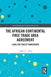 The African Continental Free Trade Area Agreement : Legal and Policy Frameworks - Collins C. Ajibo