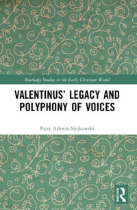 Valentinusâ Legacy and Polyphony of Voices : Routledge Studies in the Early Christian World - Piotr Ashwin-Siejkowski