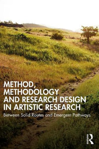 Method, Methodology and Research Design in Artistic Research : Between Solid Routes and Emergent Pathways - Falk Hübner