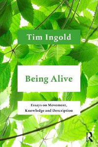 Being Alive : Essays on Movement, Knowledge and Description - Tim Ingold