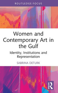 Women and Contemporary Art in the Gulf : Identity, Institutions and Representation - Sabrina DeTurk