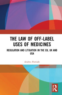 The Law of Off-label Uses of Medicines : Regulation and Litigation in the EU, UK and USA - Andrea Parziale