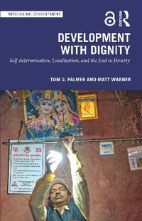 Development with Dignity : Self-determination, Localization, and the End to Poverty - Tom G. Palmer