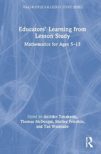 Educators' Learning from Lesson Study : Mathematics for Ages 5-13 - Akihiko Takahashi