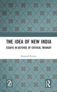 The Idea of New India : Essays in Defence of Critical Thought - Pramod Kumar