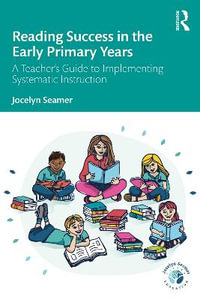 Reading Success in the Early Primary Years : A Teacher's Guide to Implementing Systematic Instruction - Jocelyn Seamer