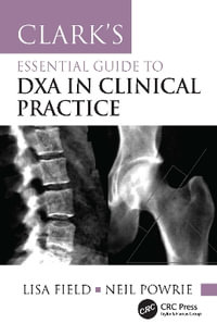 Clark's Essential Guide to DXA in Clinical Practice : Clark's Companion Essential Guides - Lisa Field
