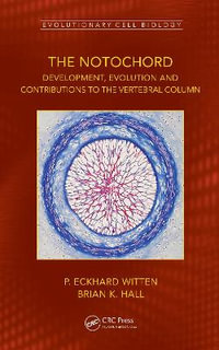 The Notochord : Development, Evolution and contributions to the vertebral column - P. Eckhard Witten