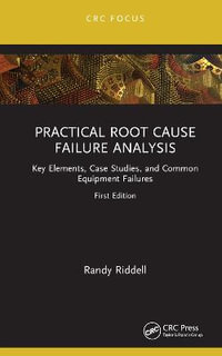 Practical Root Cause Failure Analysis : Key Elements, Case Studies, and Common Equipment Failures - Randy Riddell