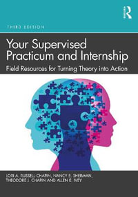 Your Supervised Practicum and Internship : Field Resources for Turning Theory into Action - Lori A. Russell-Chapin